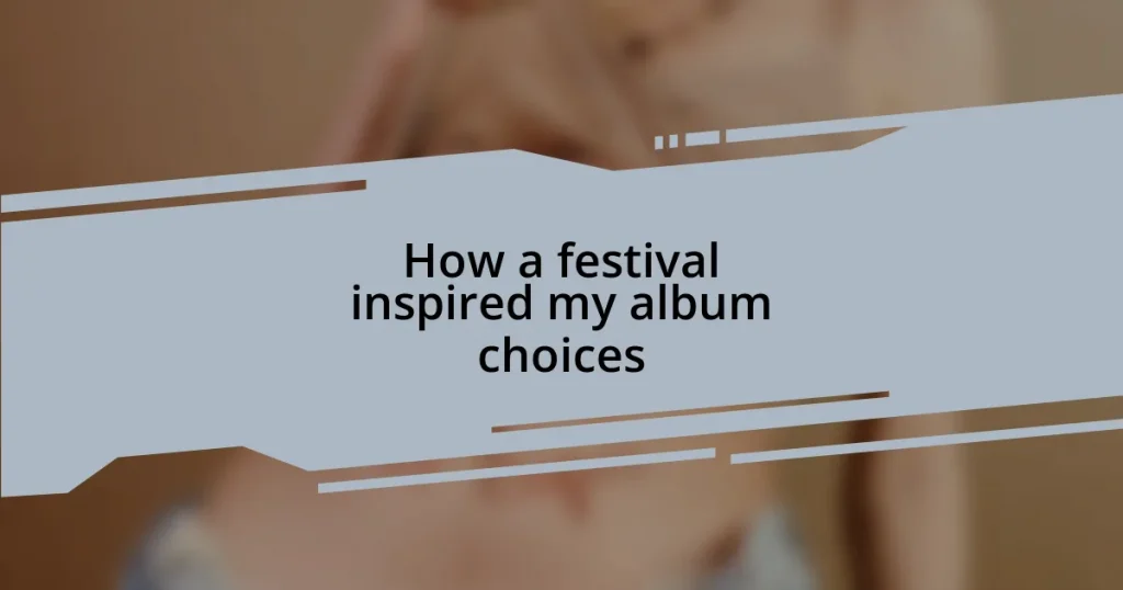 How a festival inspired my album choices