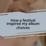 How a festival inspired my album choices