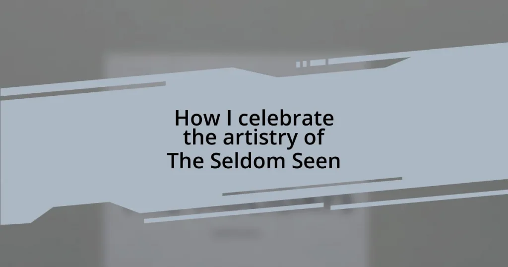 How I celebrate the artistry of The Seldom Seen