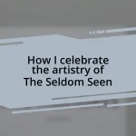 How I celebrate the artistry of The Seldom Seen