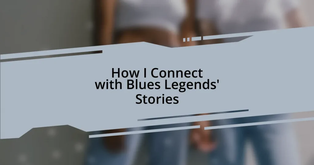 How I Connect with Blues Legends’ Stories