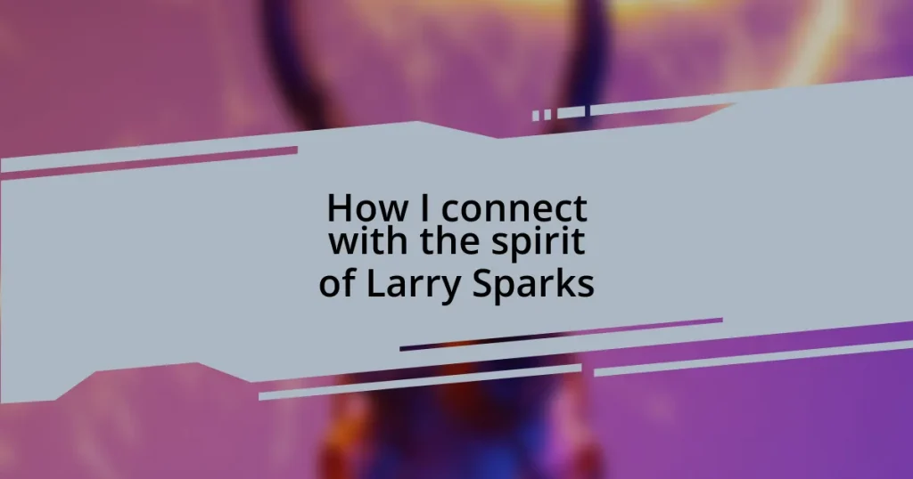 How I connect with the spirit of Larry Sparks