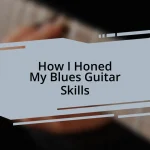 How I Honed My Blues Guitar Skills