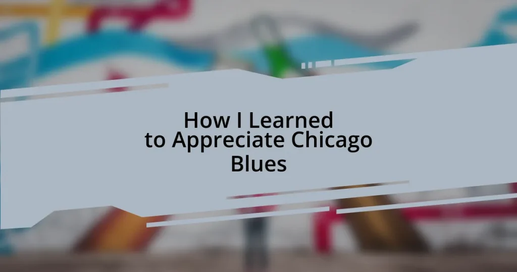 How I Learned to Appreciate Chicago Blues