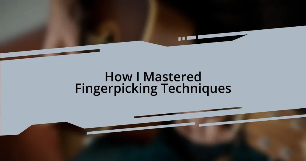 How I Mastered Fingerpicking Techniques