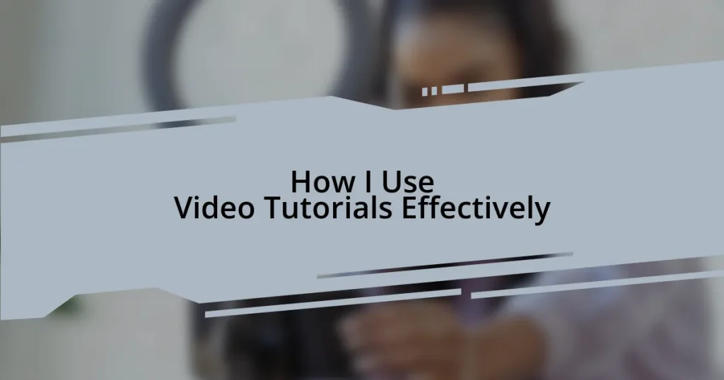 How I Use Video Tutorials Effectively