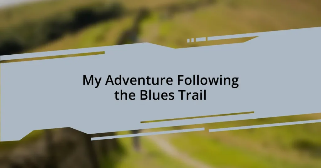 My Adventure Following the Blues Trail