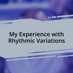 My Experience with Rhythmic Variations