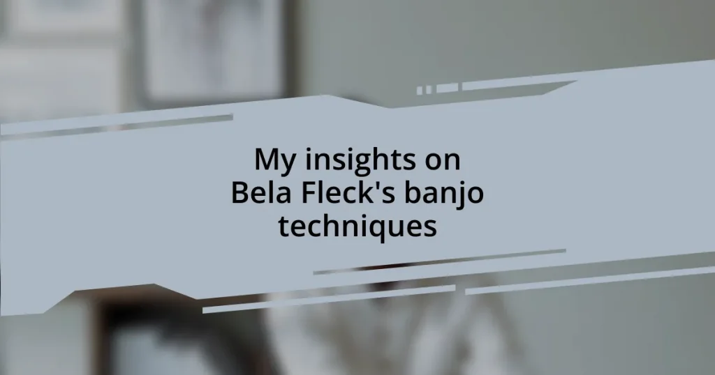 My insights on Bela Fleck’s banjo techniques