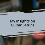 My Insights on Guitar Setups