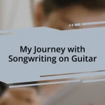 My Journey with Songwriting on Guitar