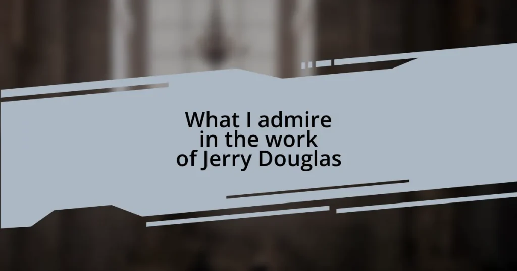 What I admire in the work of Jerry Douglas