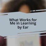 What Works for Me in Learning by Ear