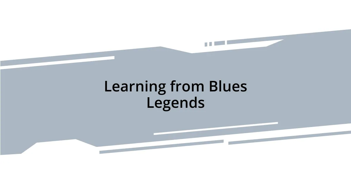 Learning from Blues Legends