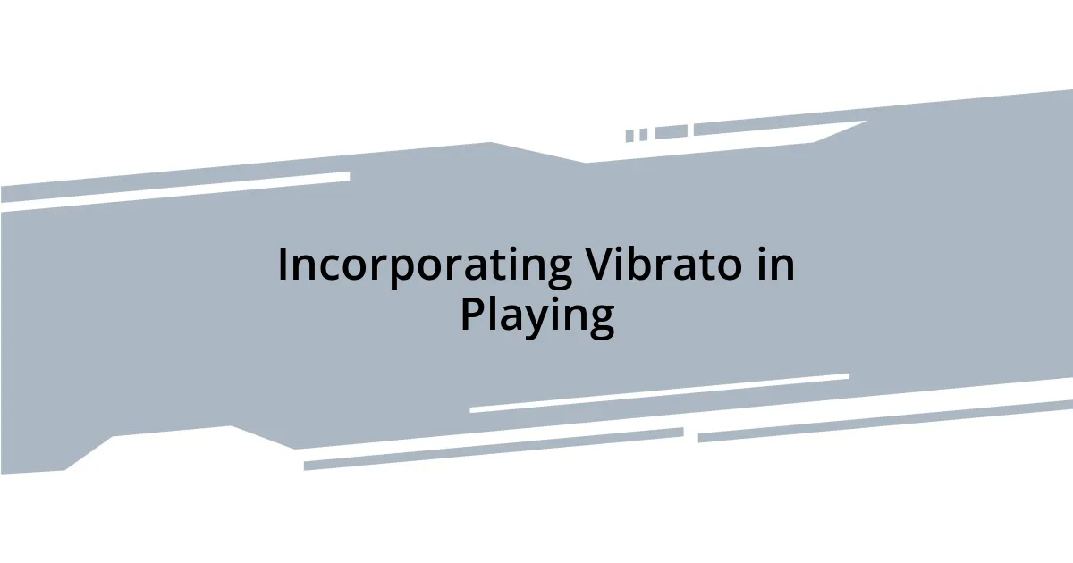 Incorporating Vibrato in Playing