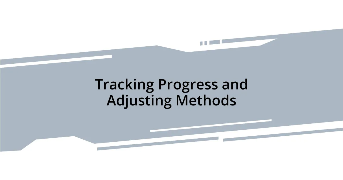 Tracking Progress and Adjusting Methods
