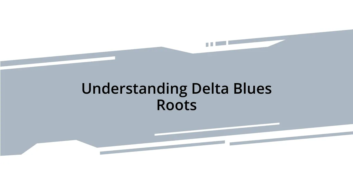 Understanding Delta Blues Roots