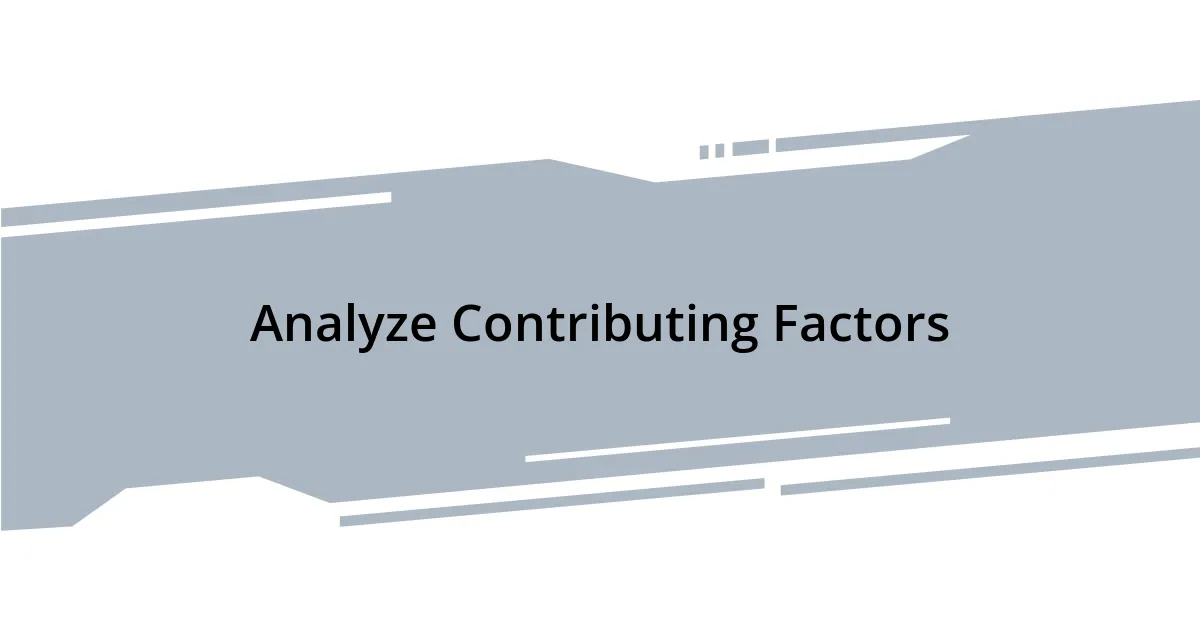 Analyze Contributing Factors