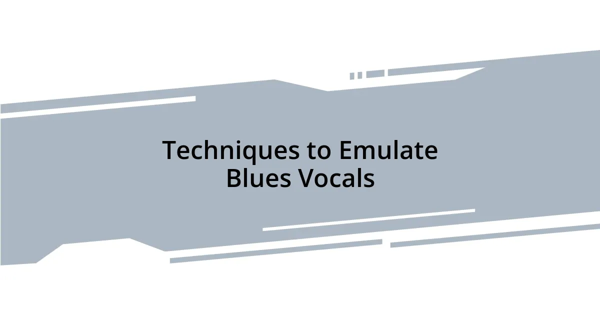 Techniques to Emulate Blues Vocals
