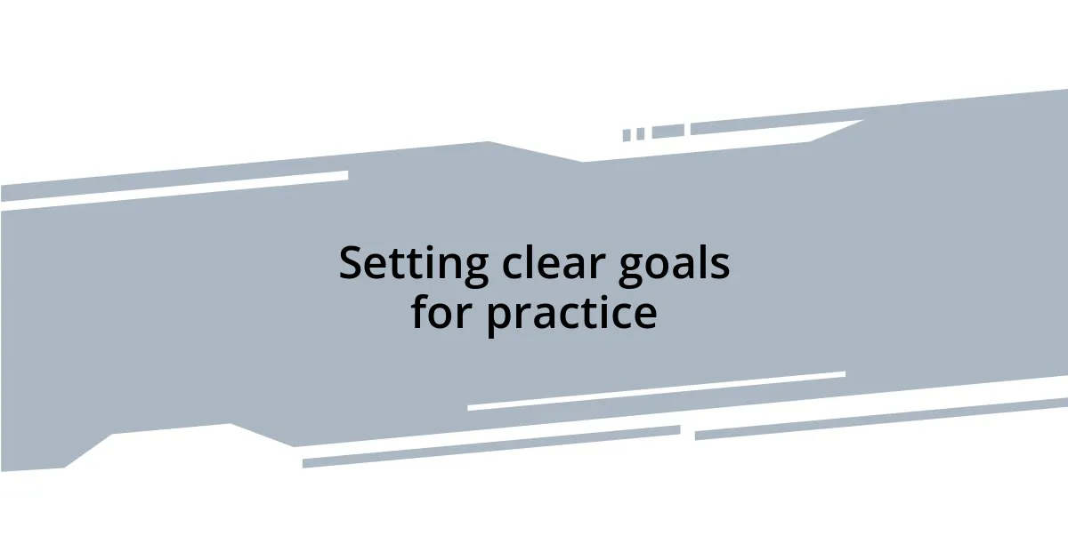 Setting clear goals for practice
