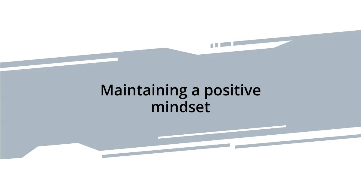 Maintaining a positive mindset