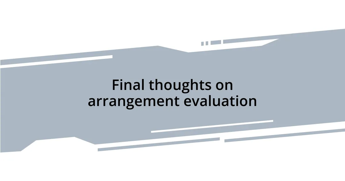 Final thoughts on arrangement evaluation