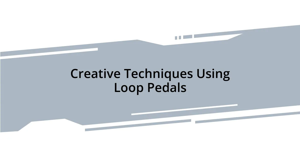 Creative Techniques Using Loop Pedals