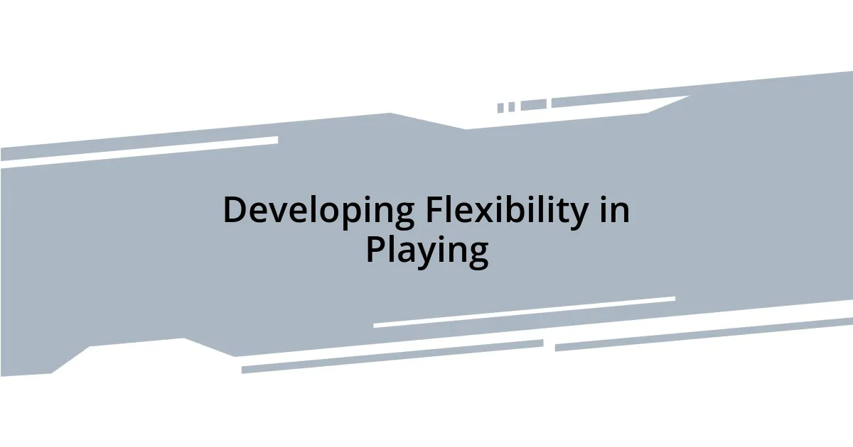 Developing Flexibility in Playing