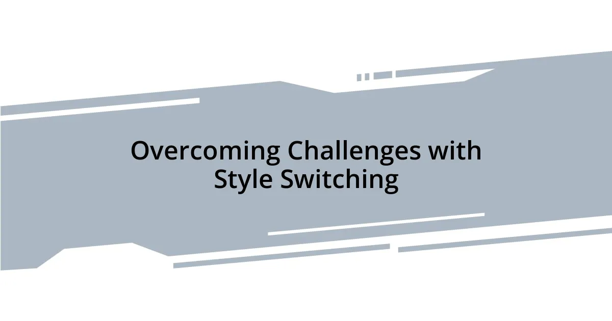 Overcoming Challenges with Style Switching