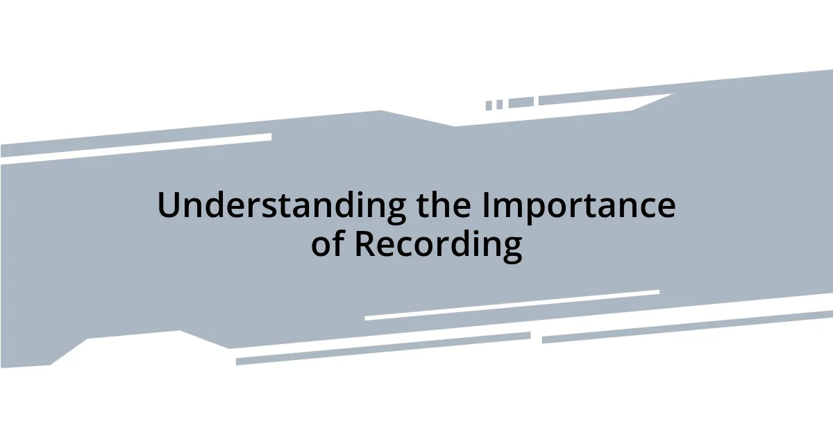 Understanding the Importance of Recording