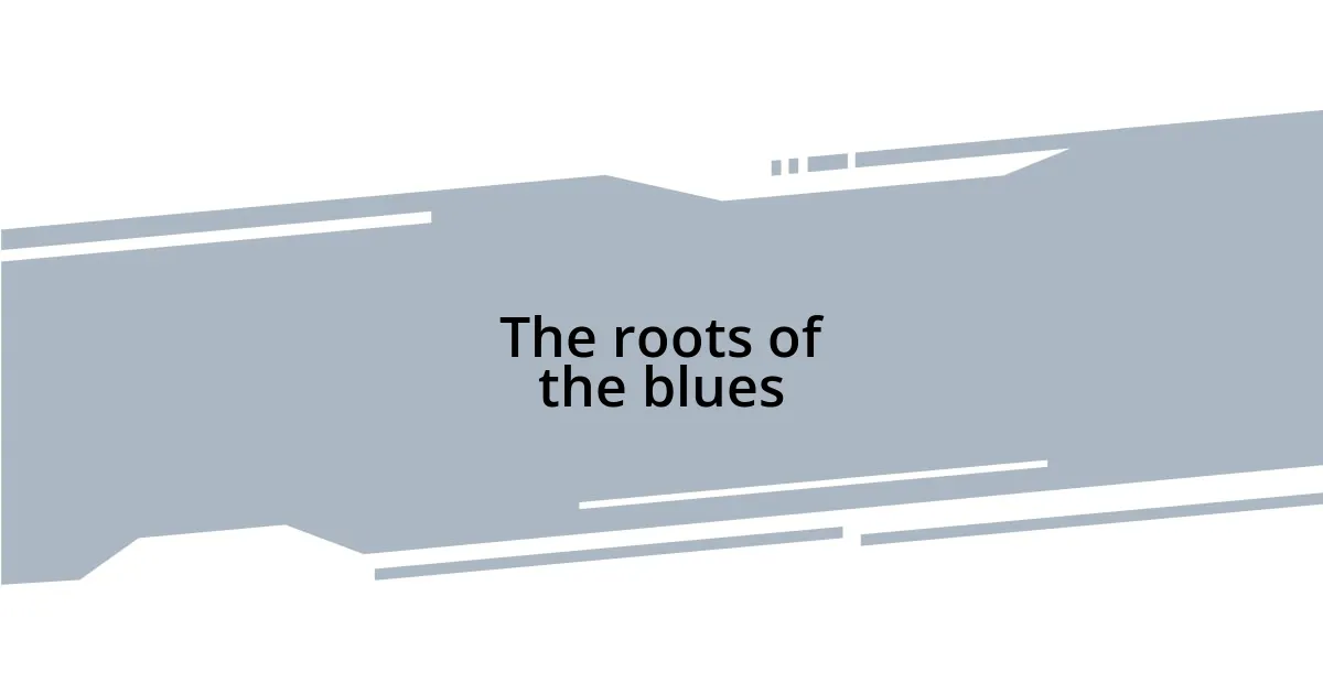 The roots of the blues