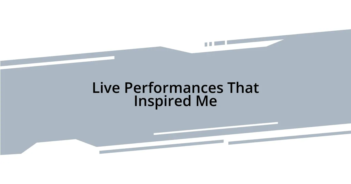 Live Performances That Inspired Me