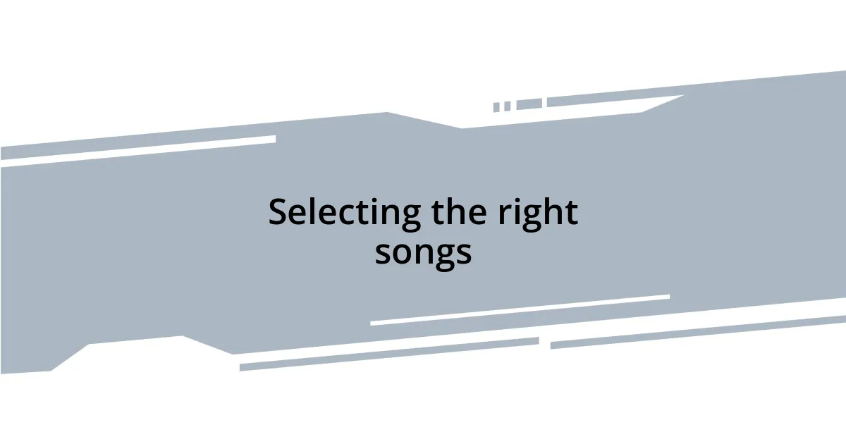 Selecting the right songs