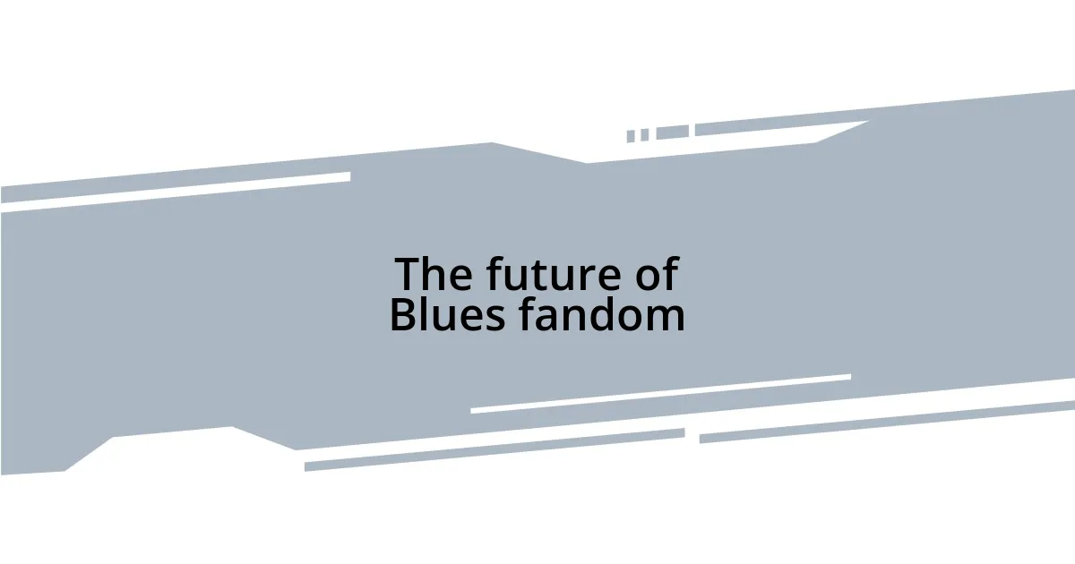 The future of Blues fandom