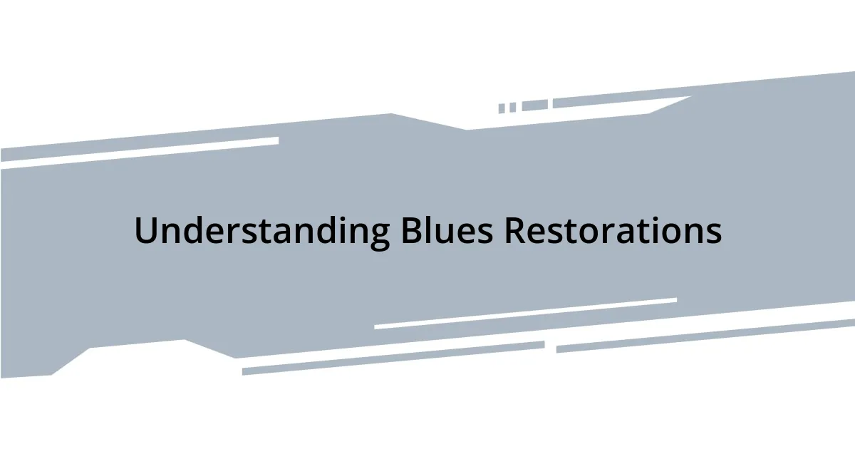 Understanding Blues Restorations
