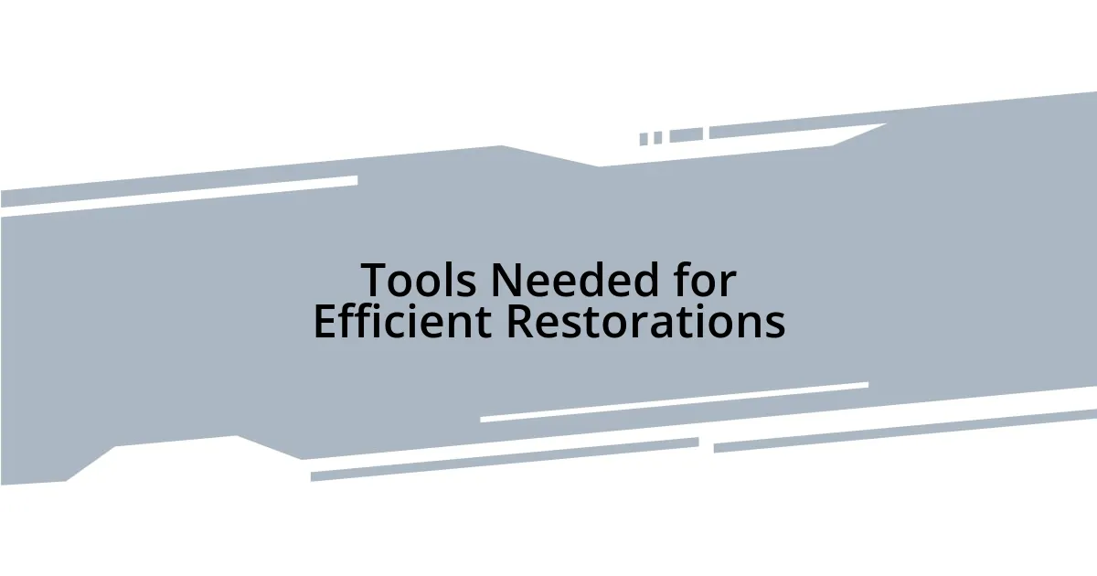 Tools Needed for Efficient Restorations