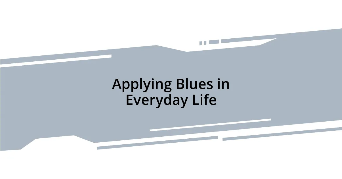 Applying Blues in Everyday Life