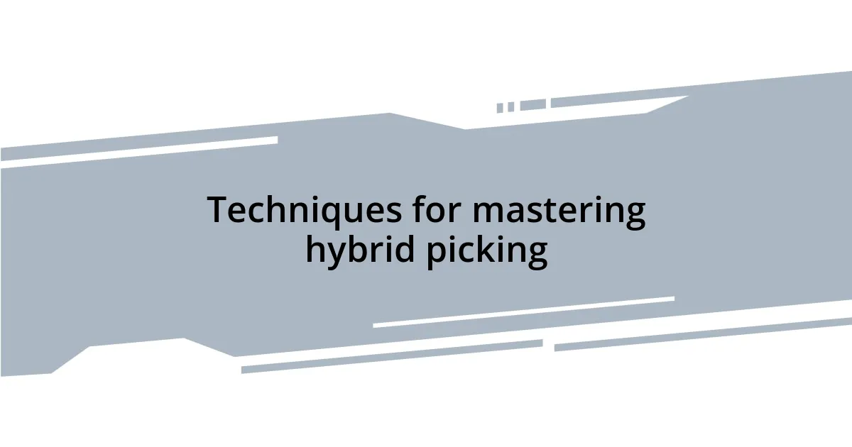 Techniques for mastering hybrid picking