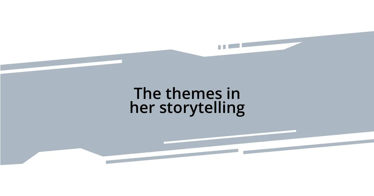 The themes in her storytelling
