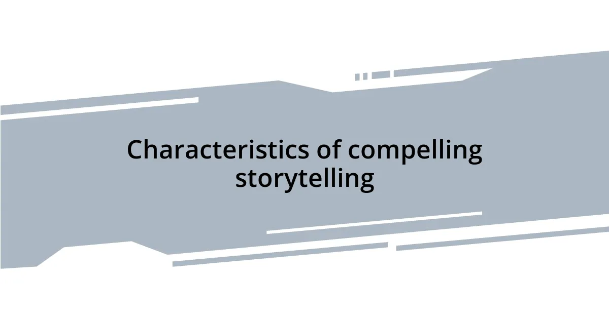 Characteristics of compelling storytelling