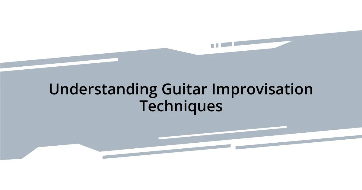 Understanding Guitar Improvisation Techniques