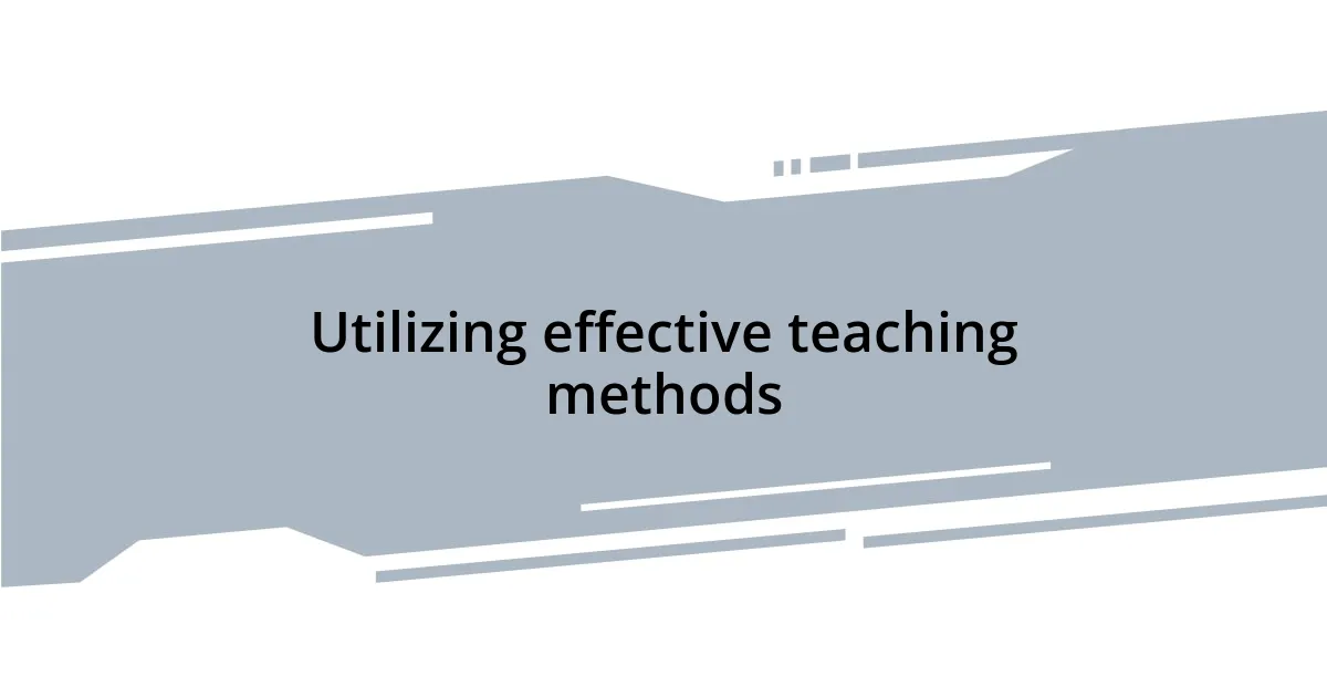 Utilizing effective teaching methods