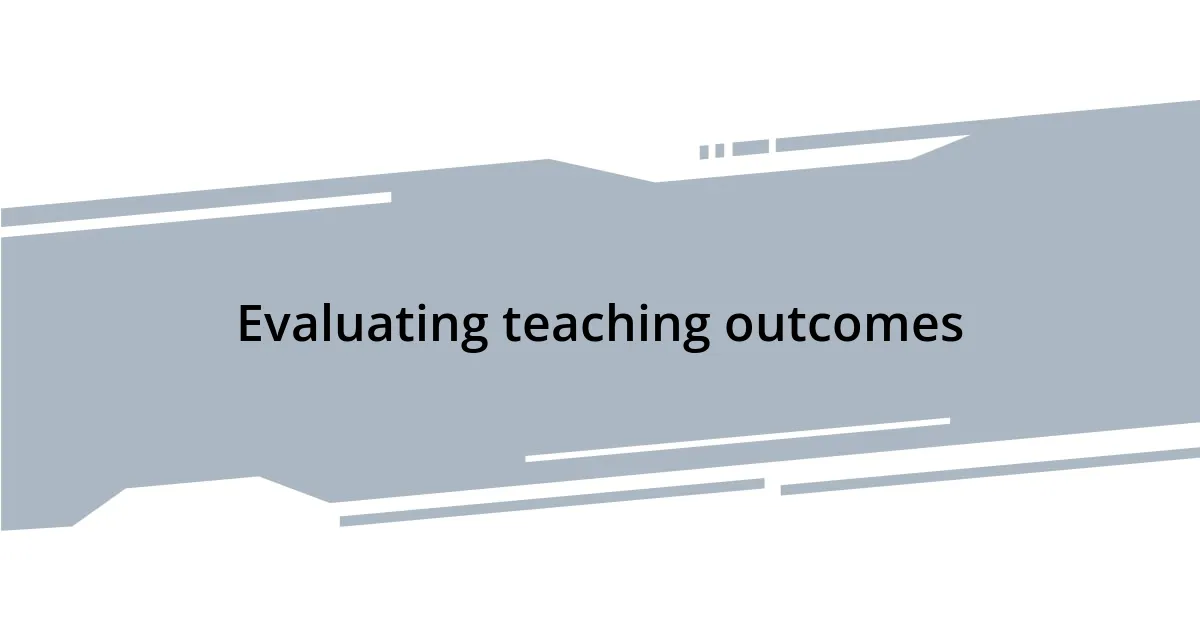 Evaluating teaching outcomes